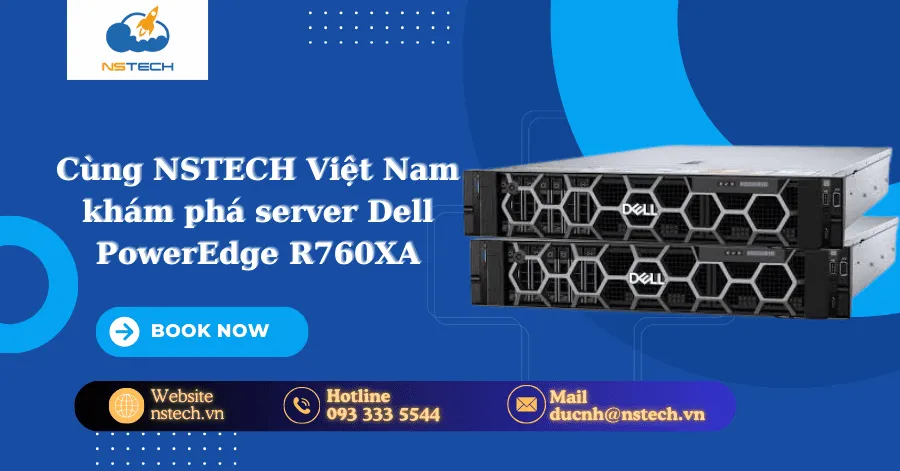 Khám phá máy chủ Dell PowerEdge R760xa cùng NSTECH Việt Nam