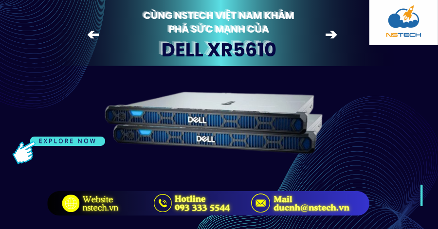 Cùng NSTECH Việt Nam khám phá sức mạnh của Dell XR5610